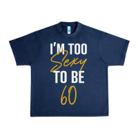 Navy I'M TOO SEXY TO BE 60 Birthday Gifts for Women Urban Heavy Tee - tuanDangUi
