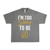 Tornado I'M TOO SEXY TO BE 60 Birthday Gifts for Women Urban Heavy Tee - tuanDangUi