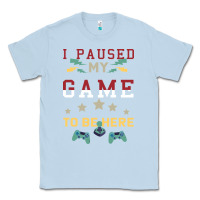 Dusty Blue I Paused My Game To Be Here Classic Tee - Bettercallsaul