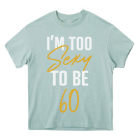 Arona I'M TOO SEXY TO BE 60 Birthday Gifts for Women Heavy Core Tee - tuanDangUi