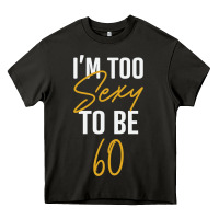 Asphalt I'M TOO SEXY TO BE 60 Birthday Gifts for Women Heavy Core Tee - tuanDangUi