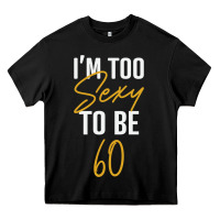 Black I'M TOO SEXY TO BE 60 Birthday Gifts for Women Heavy Core Tee - tuanDangUi