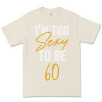 Bone I'M TOO SEXY TO BE 60 Birthday Gifts for Women Premium Tee - tuanDangUi