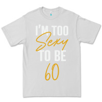 Dove Grey I'M TOO SEXY TO BE 60 Birthday Gifts for Women Premium Tee - tuanDangUi