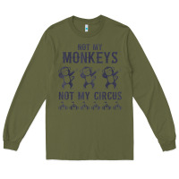 Army Green mens not my monkeys not my circus sarcastic gifts for men, funny t shi Long Sleeve Tee - tuanDangUi