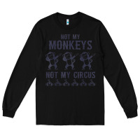 Black mens not my monkeys not my circus sarcastic gifts for men, funny t shi Long Sleeve Tee - tuanDangUi