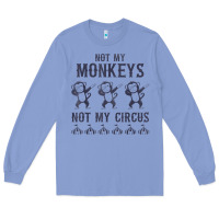Colony Blue mens not my monkeys not my circus sarcastic gifts for men, funny t shi Long Sleeve Tee - tuanDangUi