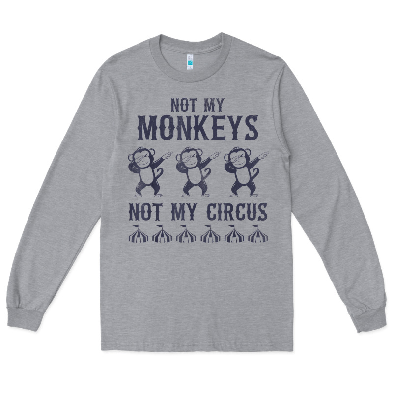 Mens Not My Monkeys Not My Circus Sarcastic Gifts For Men, Funny T Shi Long Sleeve Tee by tuanDangUi | Teevron