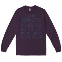 Plum mens not my monkeys not my circus sarcastic gifts for men, funny t shi Long Sleeve Tee - tuanDangUi
