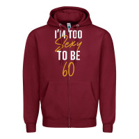 Burgundy I'M TOO SEXY TO BE 60 Birthday Gifts for Women Zipper Hoodie - tuanDangUi