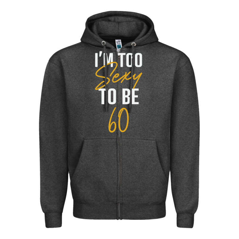 I'm Too Sexy To Be 60 Birthday Gifts For Women Zipper Hoodie by tuanDangUi | Teevron
