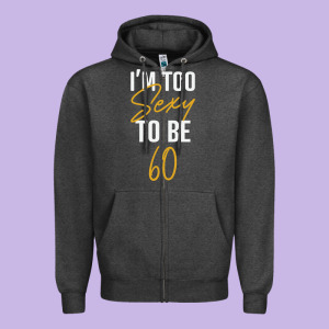 I'm Too Sexy To Be 60 Birthday Gifts For Women Zipper Hoodie Designed By Tuandangui