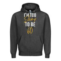 Charcoal Heather I'M TOO SEXY TO BE 60 Birthday Gifts for Women Zipper Hoodie - tuanDangUi