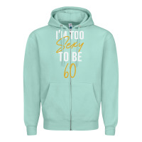 Seafoam I'M TOO SEXY TO BE 60 Birthday Gifts for Women Zipper Hoodie - tuanDangUi