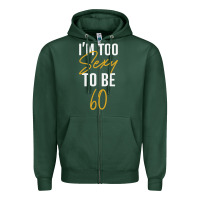 Sports Green I'M TOO SEXY TO BE 60 Birthday Gifts for Women Zipper Hoodie - tuanDangUi