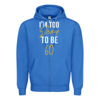 True Royal I'M TOO SEXY TO BE 60 Birthday Gifts for Women Zipper Hoodie - tuanDangUi