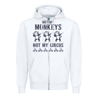 White mens not my monkeys not my circus sarcastic gifts for men, funny t shi Zipper Hoodie - tuanDangUi
