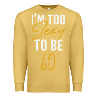 Antique Gold I'M TOO SEXY TO BE 60 Birthday Gifts for Women Premium Sweatshirt - tuanDangUi