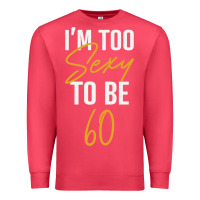 Cardinal I'M TOO SEXY TO BE 60 Birthday Gifts for Women Premium Sweatshirt - tuanDangUi