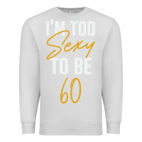 Dove Grey I'M TOO SEXY TO BE 60 Birthday Gifts for Women Premium Sweatshirt - tuanDangUi