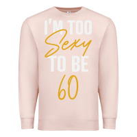 Pale Pink I'M TOO SEXY TO BE 60 Birthday Gifts for Women Premium Sweatshirt - tuanDangUi