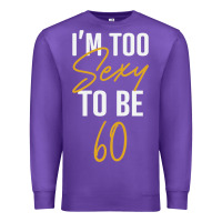 Purple I'M TOO SEXY TO BE 60 Birthday Gifts for Women Premium Sweatshirt - tuanDangUi