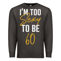 Smoke I'M TOO SEXY TO BE 60 Birthday Gifts for Women Premium Sweatshirt - tuanDangUi