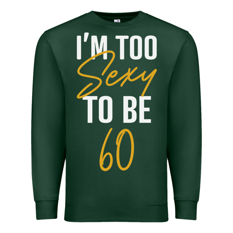 I'm Too Sexy To Be 60 Birthday Gifts For Women Premium Sweatshirt by tuanDangUi | Teevron