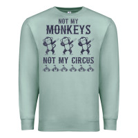 Mens Not My Monkeys Not My Circus Sarcastic Gifts For Men, Funny T Shi Premium Sweatshirt | Teevron