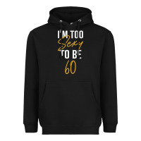 I'm Too Sexy To Be 60 Birthday Gifts For Women Heavyweight Hoodie | Teevron