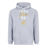 Heather Grey I'M TOO SEXY TO BE 60 Birthday Gifts for Women Heavyweight Hoodie - tuanDangUi