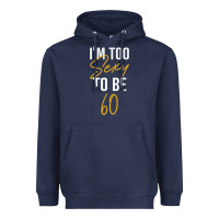 Navy I'M TOO SEXY TO BE 60 Birthday Gifts for Women Heavyweight Hoodie - tuanDangUi