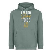 Sage I'M TOO SEXY TO BE 60 Birthday Gifts for Women Heavyweight Hoodie - tuanDangUi