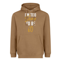 Toasted Coconut I'M TOO SEXY TO BE 60 Birthday Gifts for Women Heavyweight Hoodie - tuanDangUi