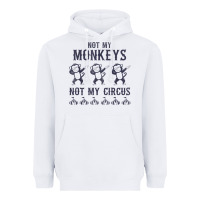 White mens not my monkeys not my circus sarcastic gifts for men, funny t shi Heavyweight Hoodie - tuanDangUi