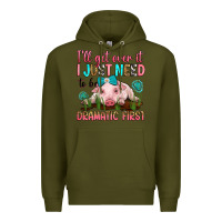 Army Green i'll get over it i just need to be dramatic first Premium Hoodie - RanaPortraitStore
