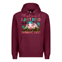 Burgundy i'll get over it i just need to be dramatic first Premium Hoodie - RanaPortraitStore