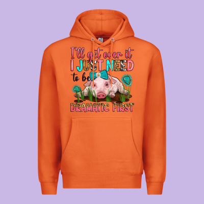 I'll Get Over It I Just Need To Be Dramatic First Premium Hoodie Designed By Ranaportraitstore