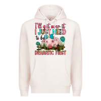 Pale Pink i'll get over it i just need to be dramatic first Premium Hoodie - RanaPortraitStore