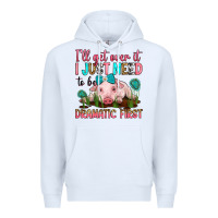 White i'll get over it i just need to be dramatic first Premium Hoodie - RanaPortraitStore