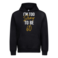 Black I'M TOO SEXY TO BE 60 Birthday Gifts for Women Urban Hoodie - tuanDangUi