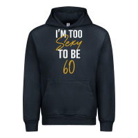 Navy I'M TOO SEXY TO BE 60 Birthday Gifts for Women Urban Hoodie - tuanDangUi
