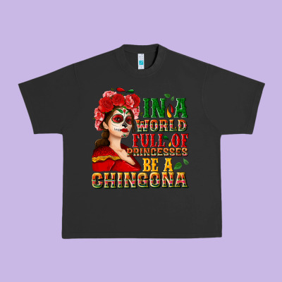 In A World Full Of Princesses Be A Chingona Urban Heavy Tee Designed By Nancycooperartshop