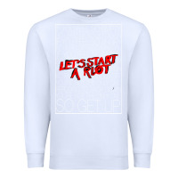 White Lets Start A Riot GIFT 1 Premium Sweatshirt - tuanDangUi