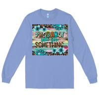 Colony Blue probably late for something tumbler 3 Long Sleeve Tee - CowGirlArtShop