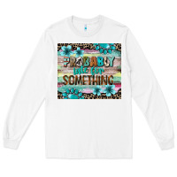 White probably late for something tumbler 3 Long Sleeve Tee - CowGirlArtShop