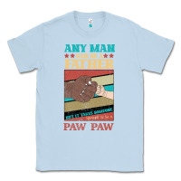 Dusty Blue Any man can be a father But it take someone special to be a Pawpaw Classic Tee - Bettercallsaul