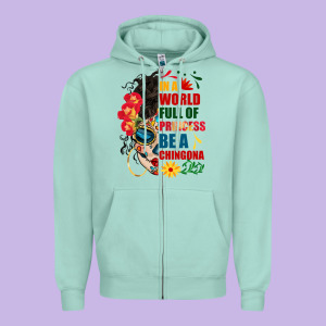 In A World Full Of Princess Be A Chingona Zipper Hoodie Designed By Bundleandbundleshop