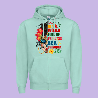 In A World Full Of Princess Be A Chingona Zipper Hoodie Designed By Bundleandbundleshop