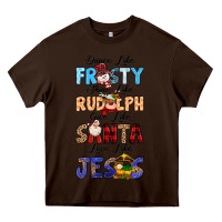 Chocolate Brown Dance Like Frosty Shine Like Rudolph Give Like Heavy Core Tee - MaliasSmallBusiness